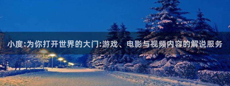 神马影院毛片：小度:为你打开世界的大门:游戏、电影与视频内容的解说服务