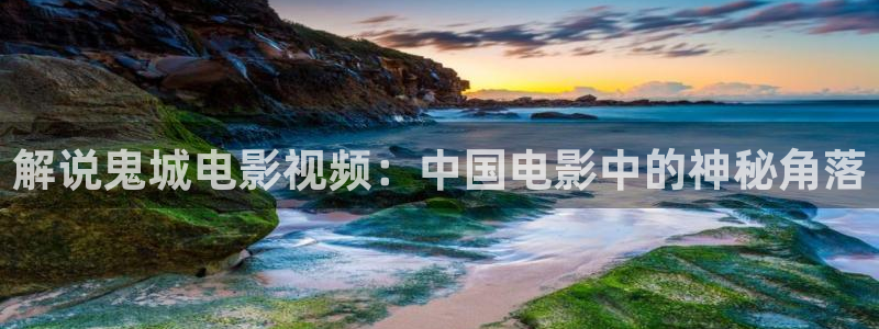 未来神马影院伦理片：解说鬼城电影视频：中国电影中的神秘角落